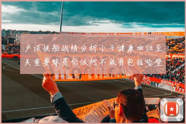 卢谈快船战绩分析小卡健康回归至关重要球员们依然不放弃包括哈登在内的努力